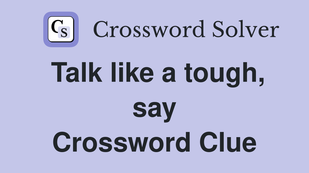 Talk like a tough, say Crossword Clue