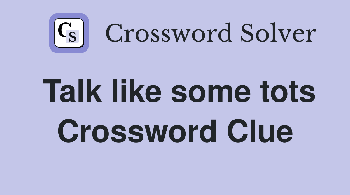 Talk like some tots Crossword Clue