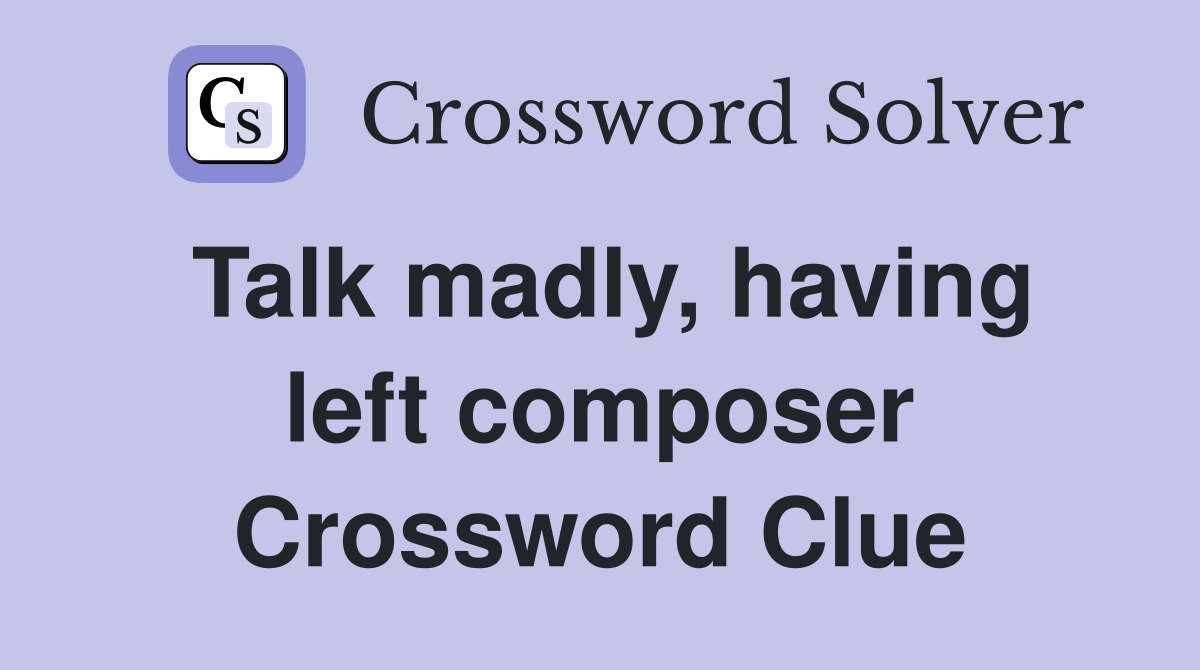 Talk madly, having left composer Crossword Clue