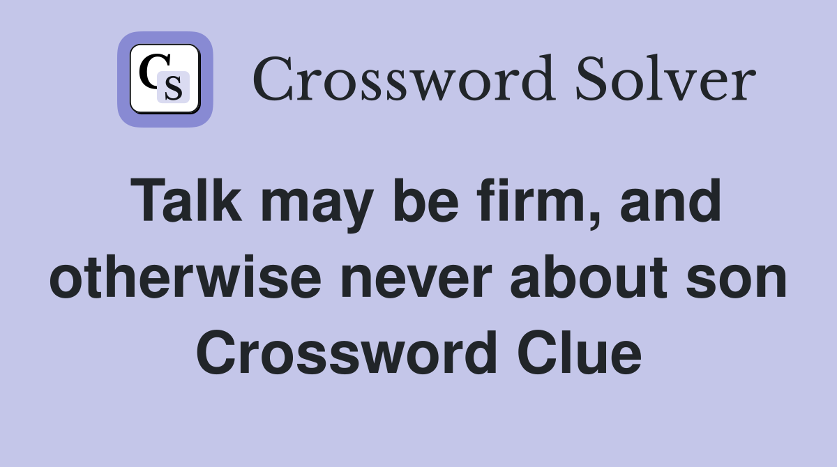 Talk may be firm, and otherwise never about son Crossword Clue