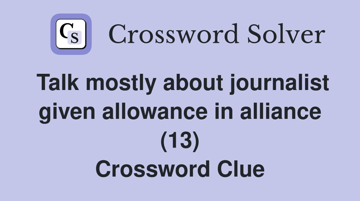 Talk mostly about journalist given allowance in alliance (13) Crossword Clue