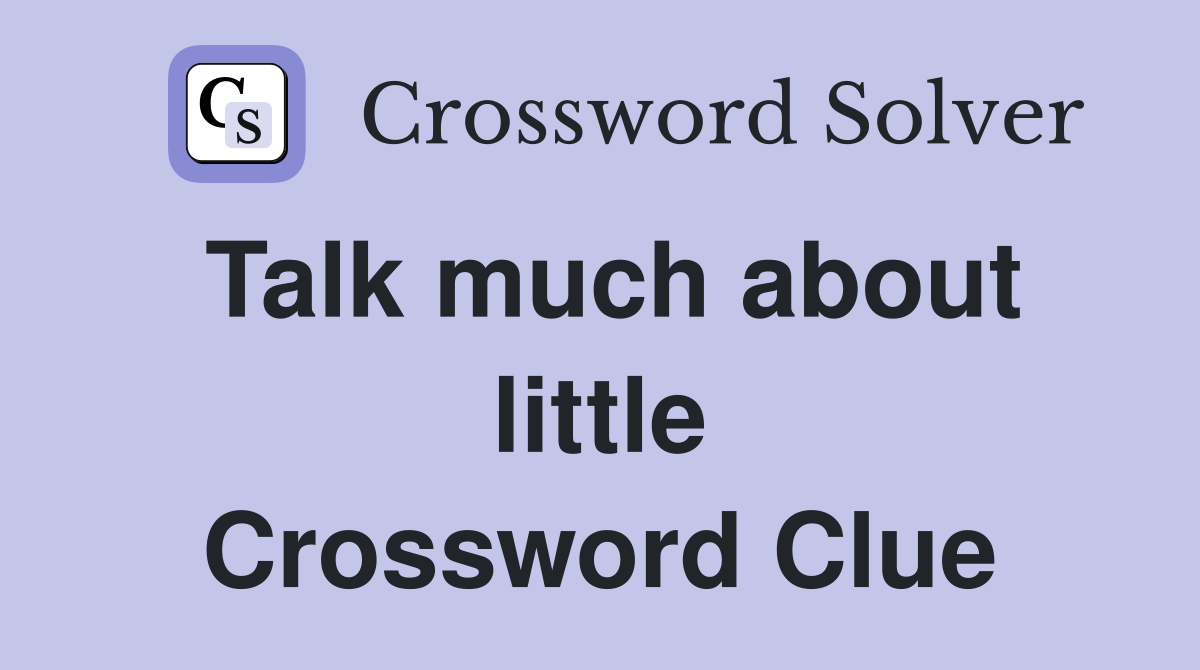 Talk much about little Crossword Clue
