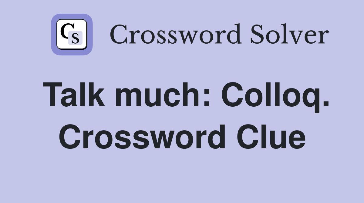 Talk much: Colloq. Crossword Clue