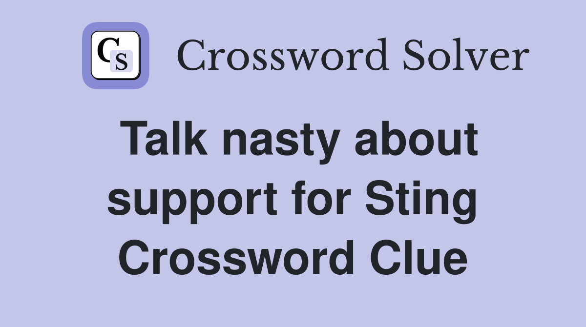 Talk nasty about support for Sting Crossword Clue