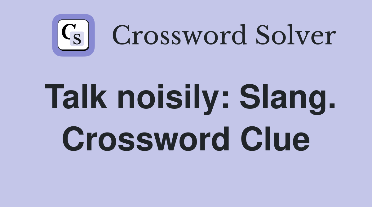 Talk noisily: Slang. Crossword Clue