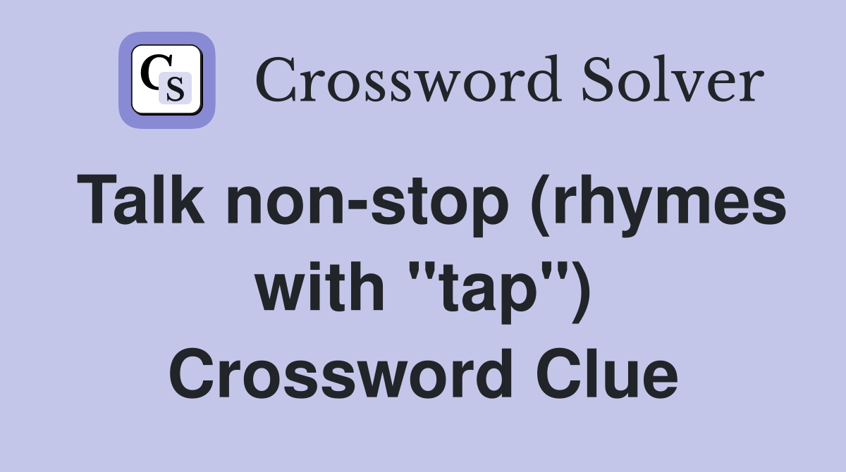 Talk non-stop (rhymes with "tap") Crossword Clue