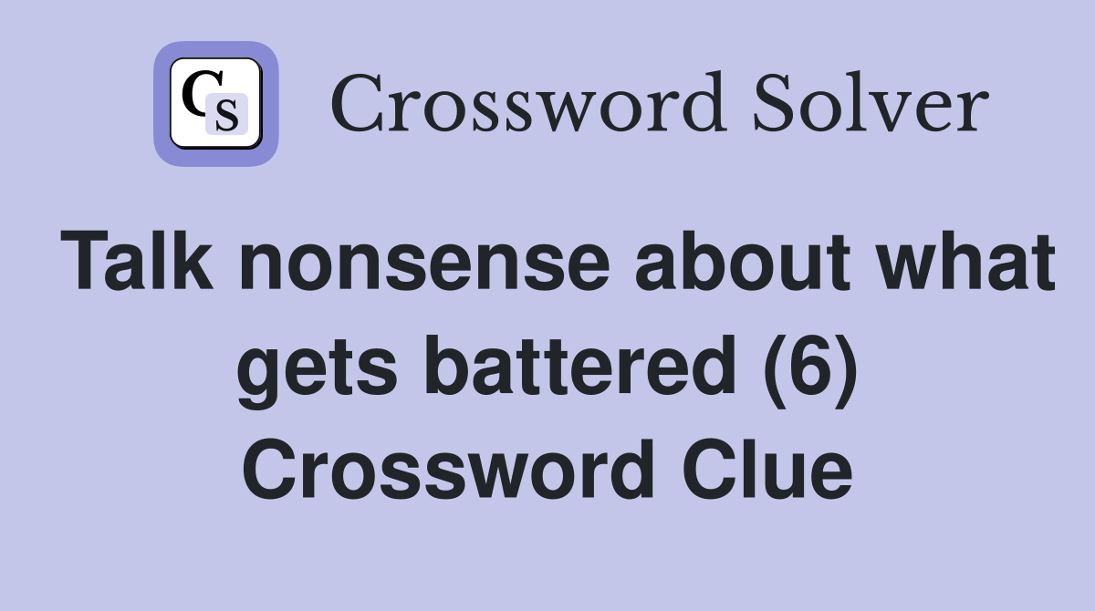 Talk nonsense about what gets battered (6) Crossword Clue