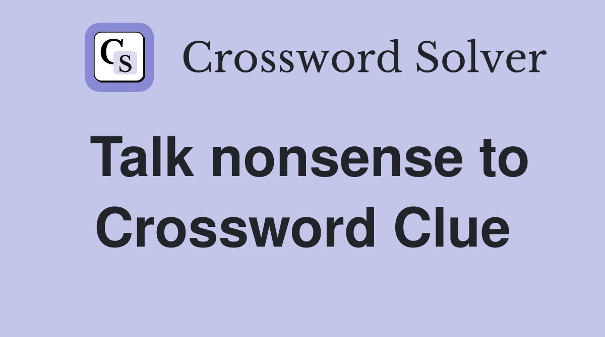 Talk nonsense to Crossword Clue