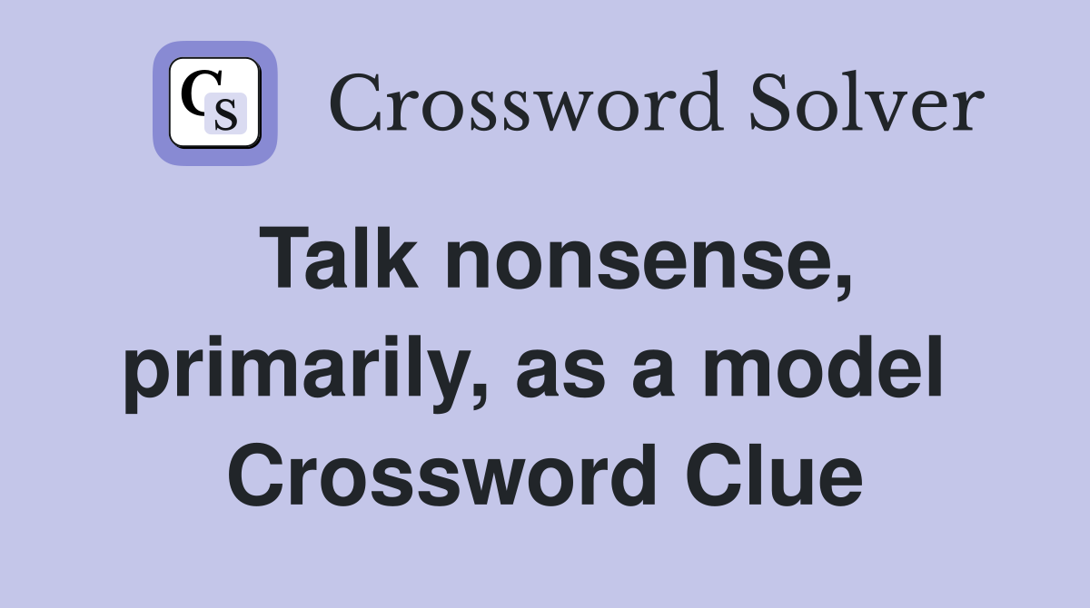 Talk nonsense, primarily, as a model  Crossword Clue