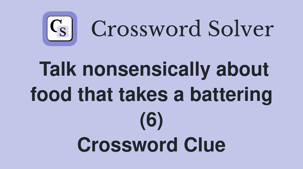 Talk nonsensically about food that takes a battering (6) Crossword Clue
