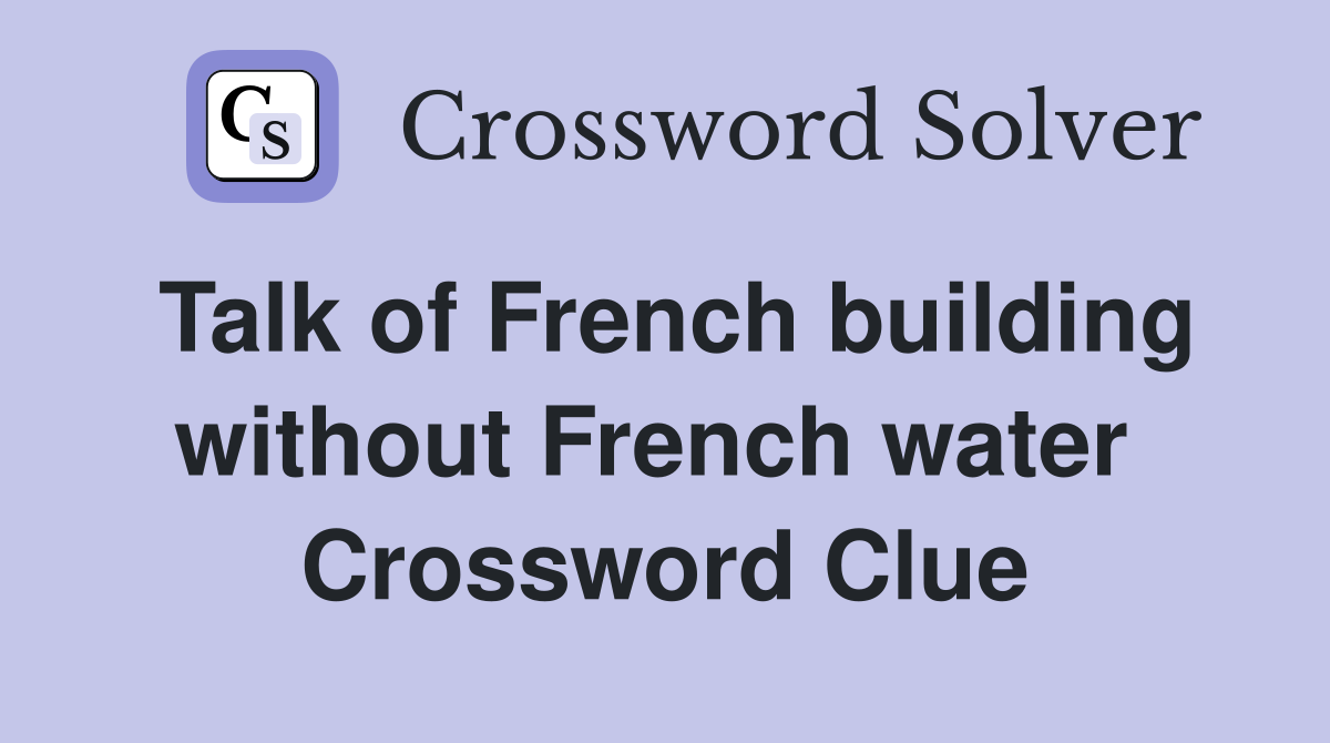 Talk of French building without French water  Crossword Clue