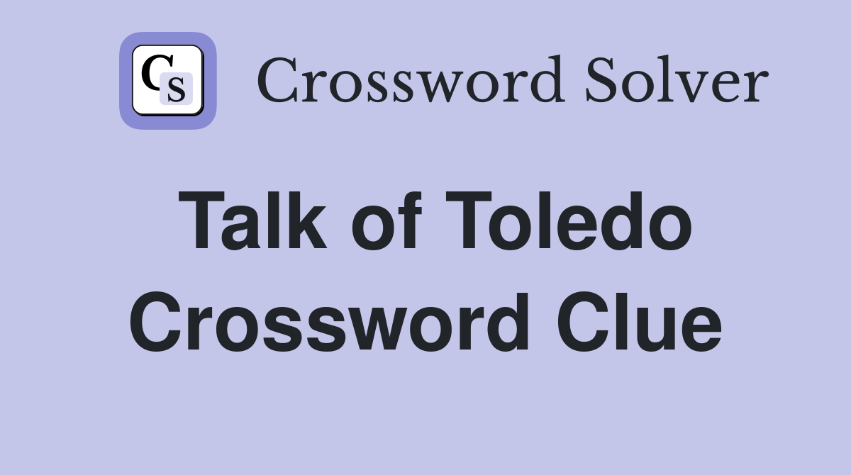 Talk of Toledo Crossword Clue