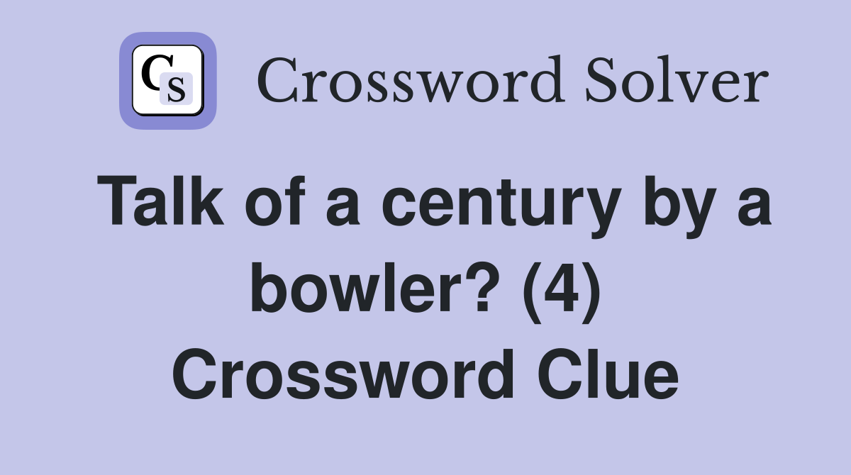 Talk of a century by a bowler? (4) Crossword Clue