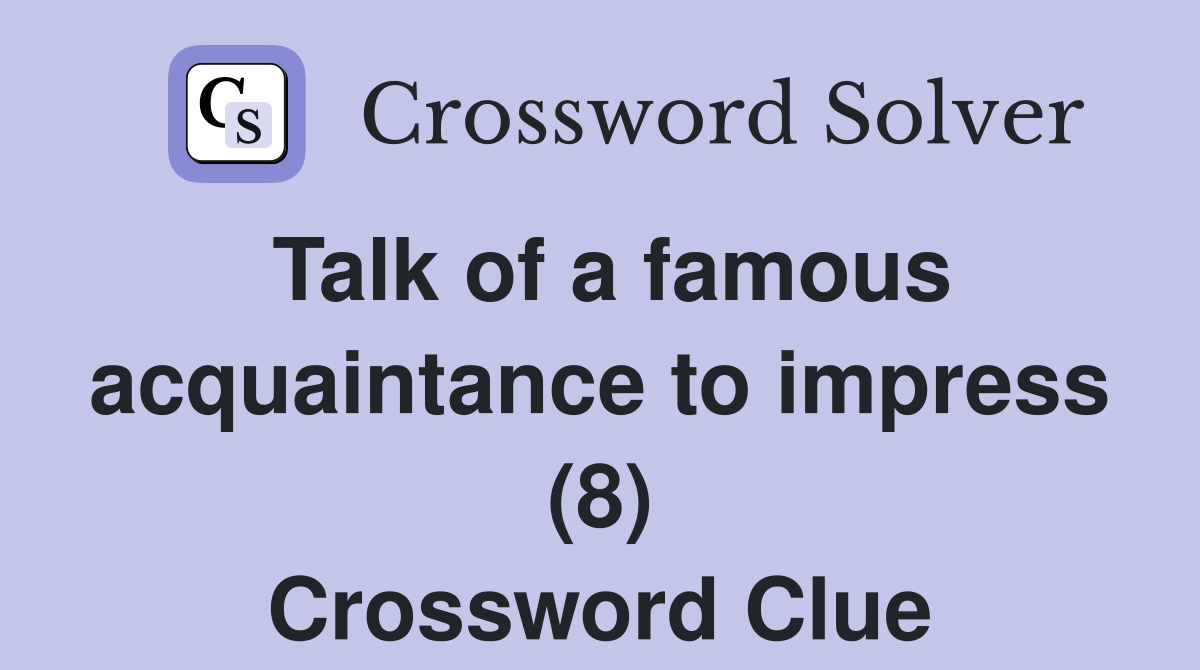Talk of a famous acquaintance to impress (8) Crossword Clue