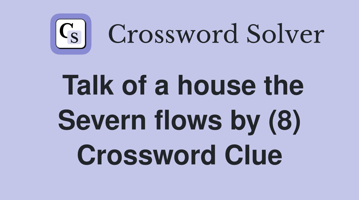 Talk of a house the Severn flows by (8) Crossword Clue
