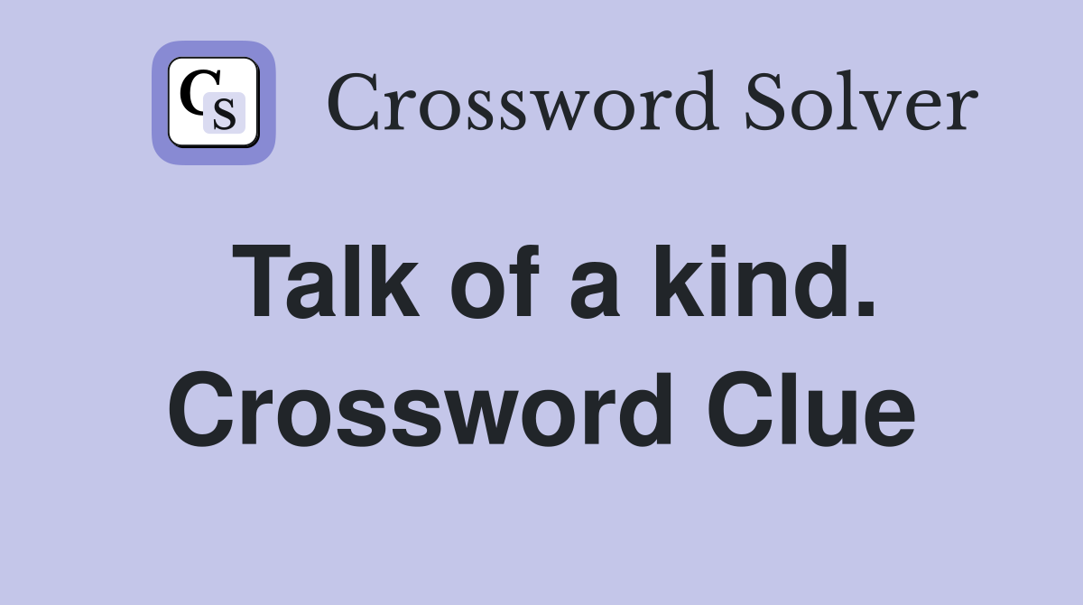 Talk of a kind. Crossword Clue