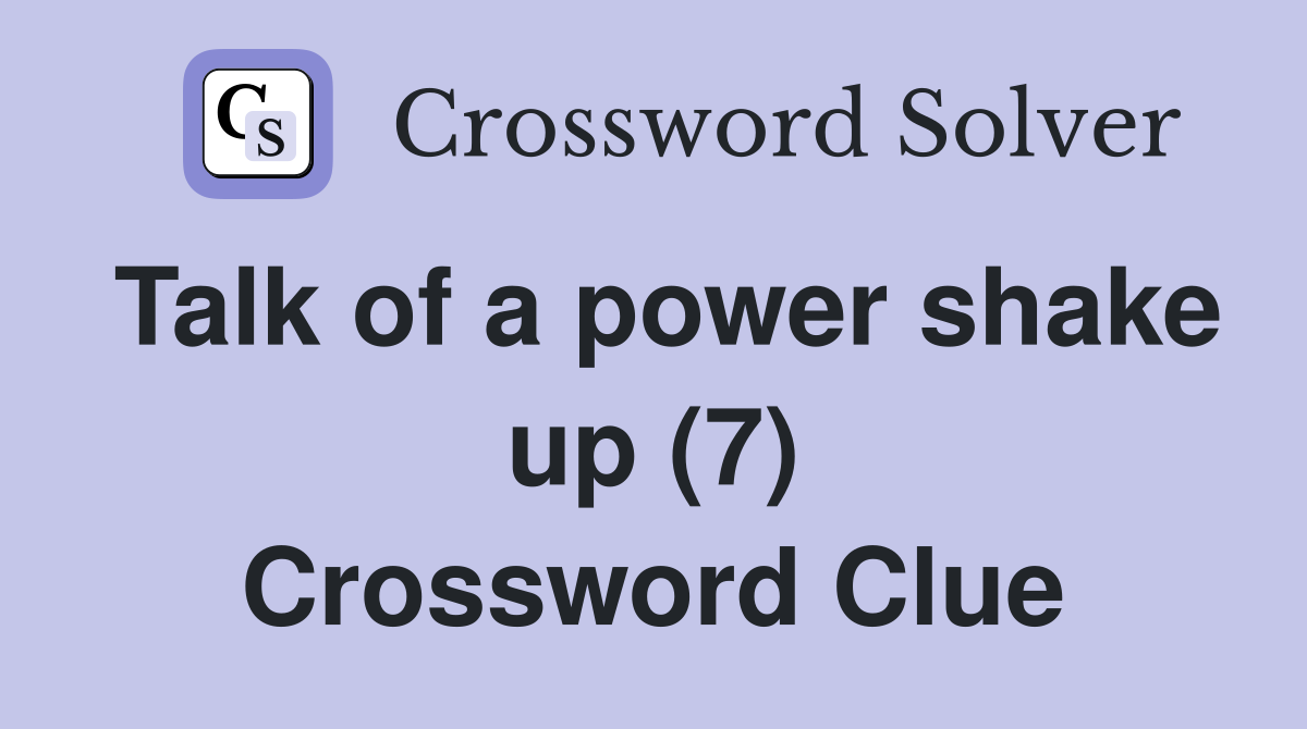 Talk of a power shake up (7) Crossword Clue