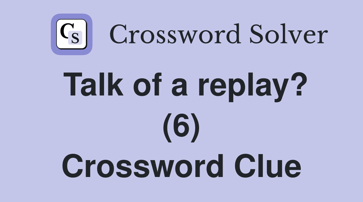 Talk of a replay? (6) Crossword Clue
