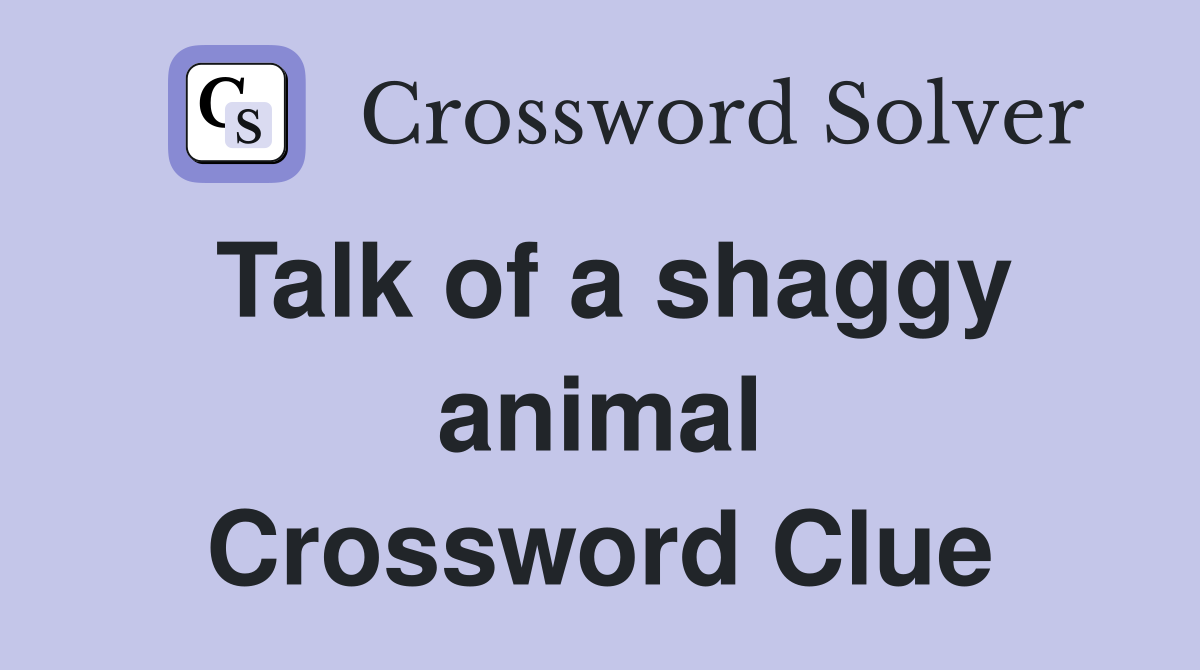 Talk of a shaggy animal Crossword Clue