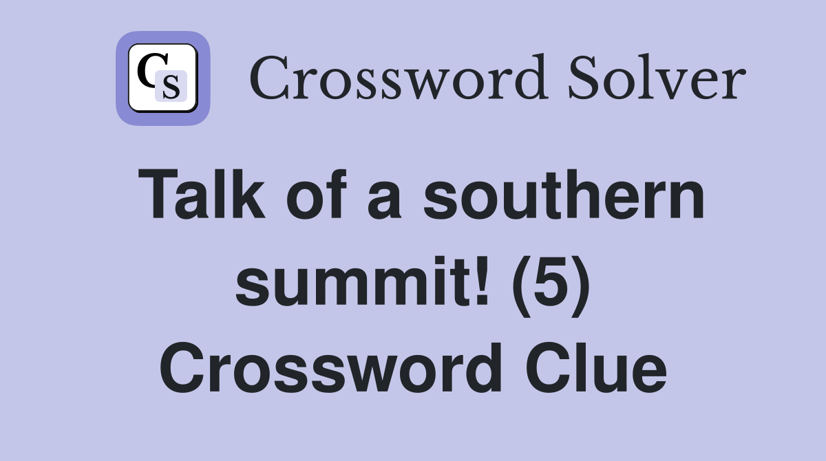 Talk of a southern summit! (5) Crossword Clue