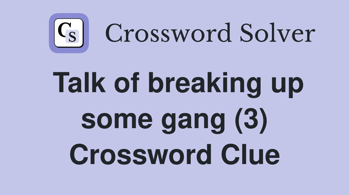 Talk of breaking up some gang (3) Crossword Clue