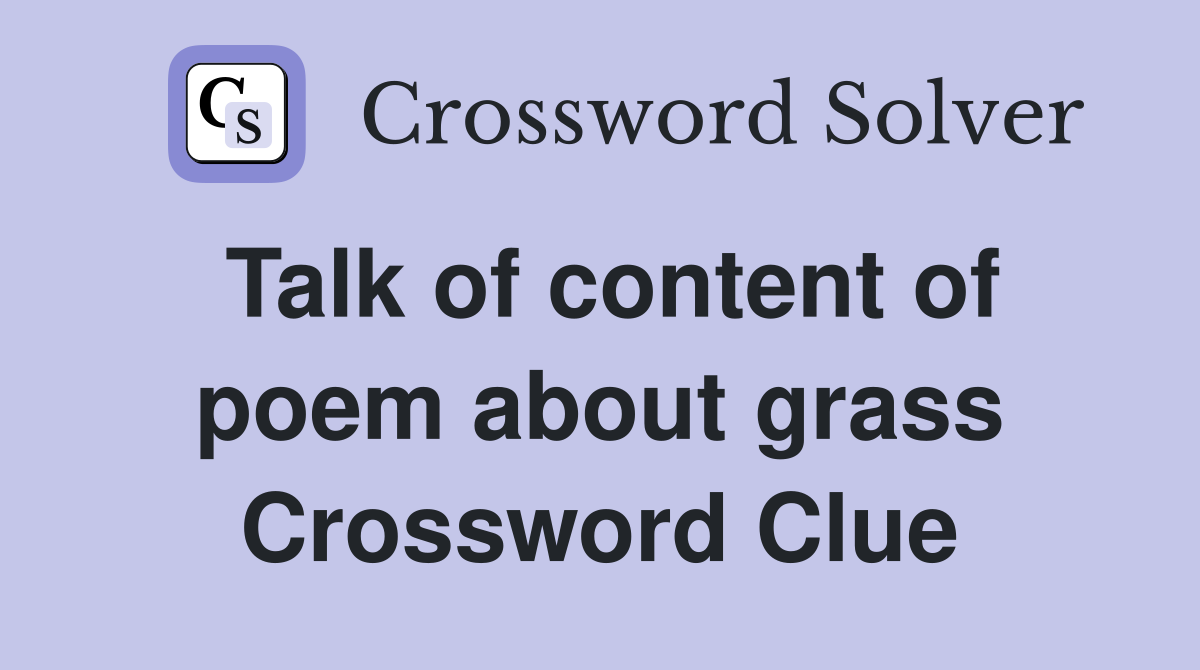 Talk of content of poem about grass Crossword Clue
