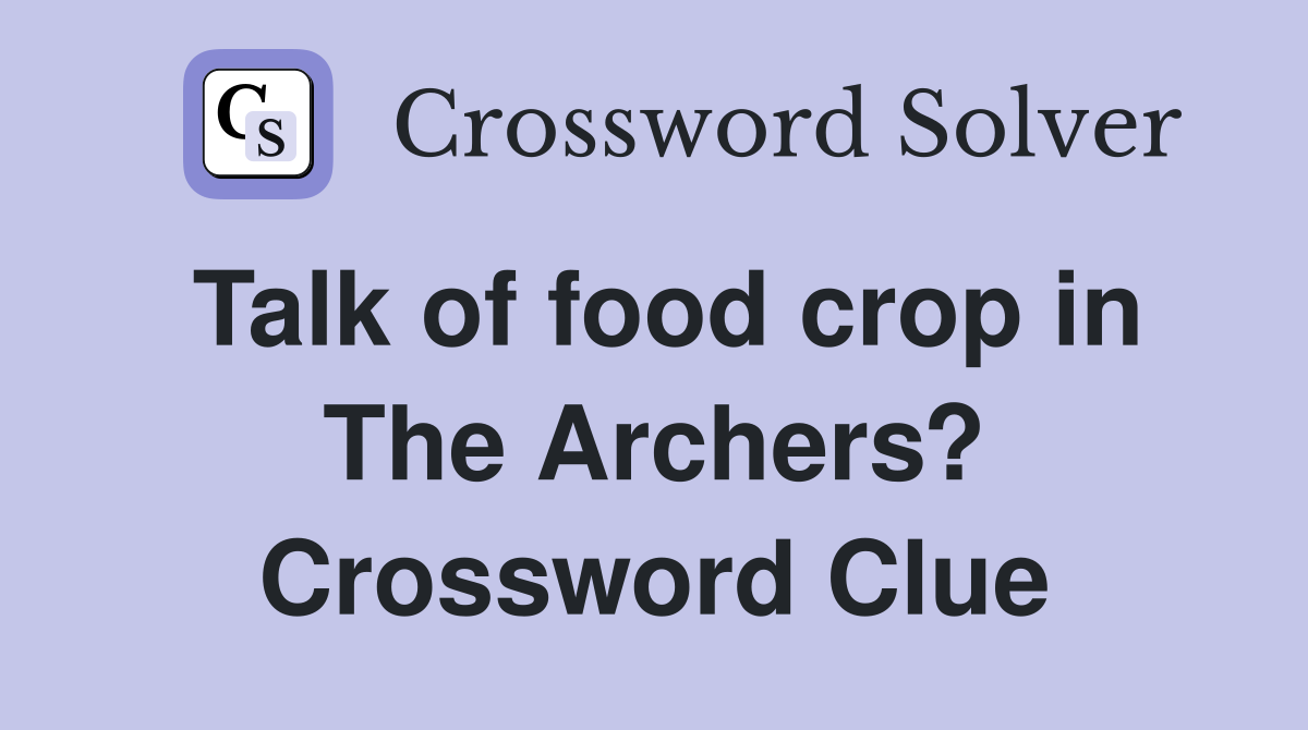 Talk of food crop in The Archers? Crossword Clue