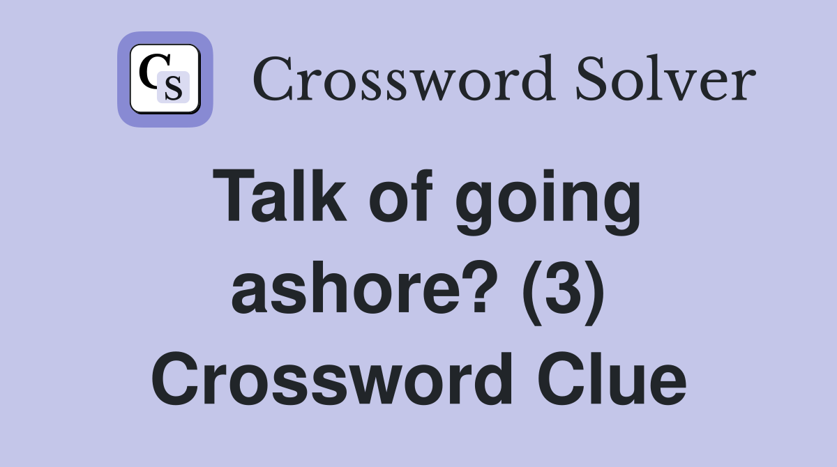Talk of going ashore? (3) Crossword Clue