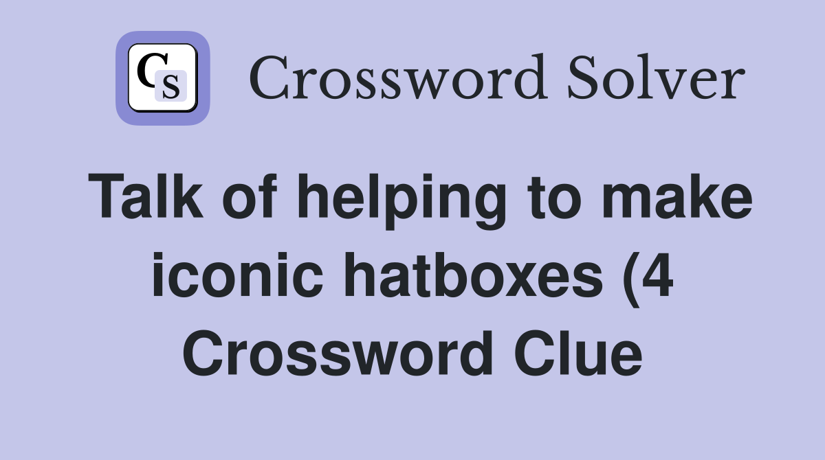 Talk of helping to make iconic hatboxes (4) Crossword Clue Answers Talk of helping to make iconic hatboxes (4) Crossword Clue Answers