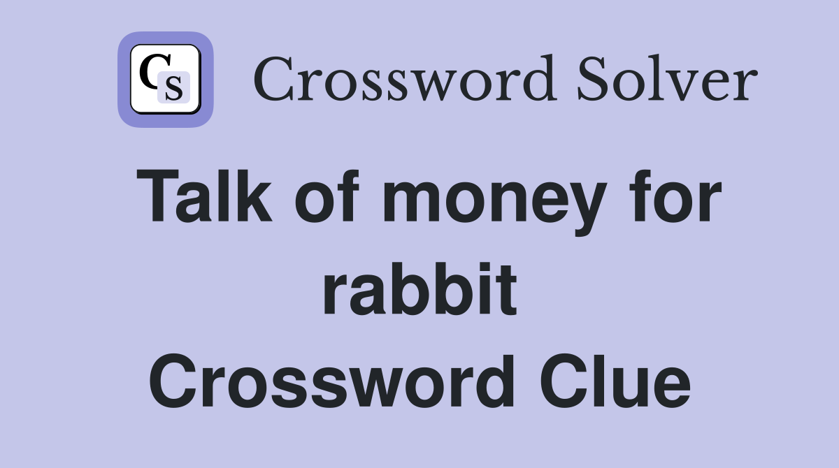 Talk of money for rabbit Crossword Clue