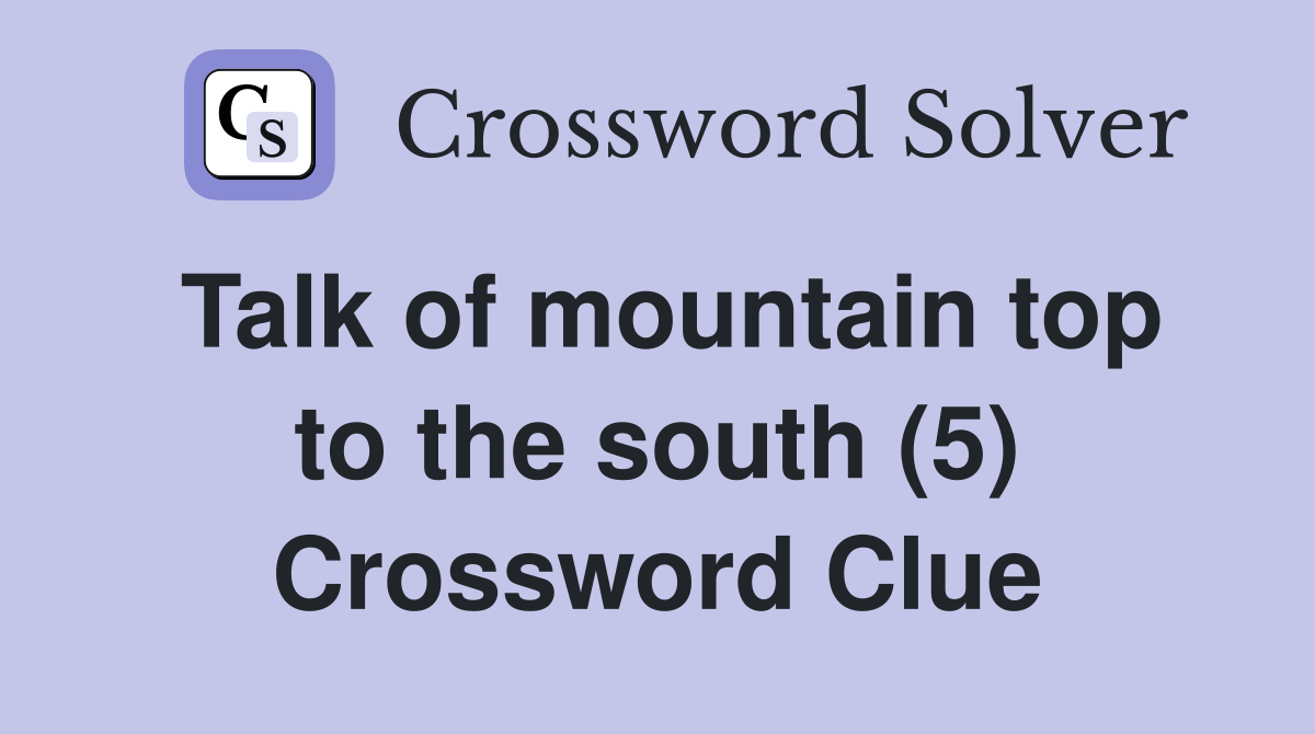 Talk of mountain top to the south (5) Crossword Clue