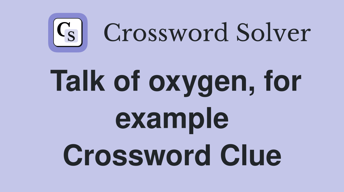 Talk of oxygen, for example Crossword Clue