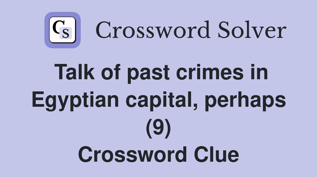 Talk of past crimes in Egyptian capital, perhaps (9) Crossword Clue