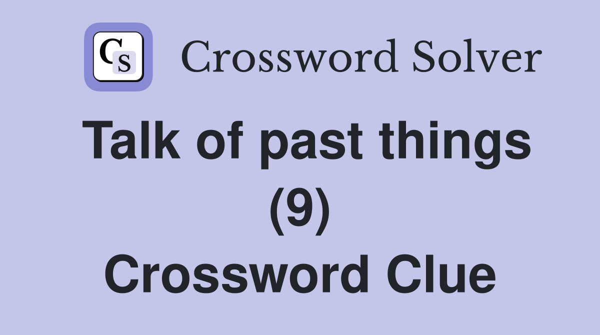 Talk of past things (9) Crossword Clue