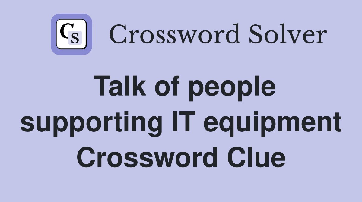 Talk of people supporting IT equipment Crossword Clue