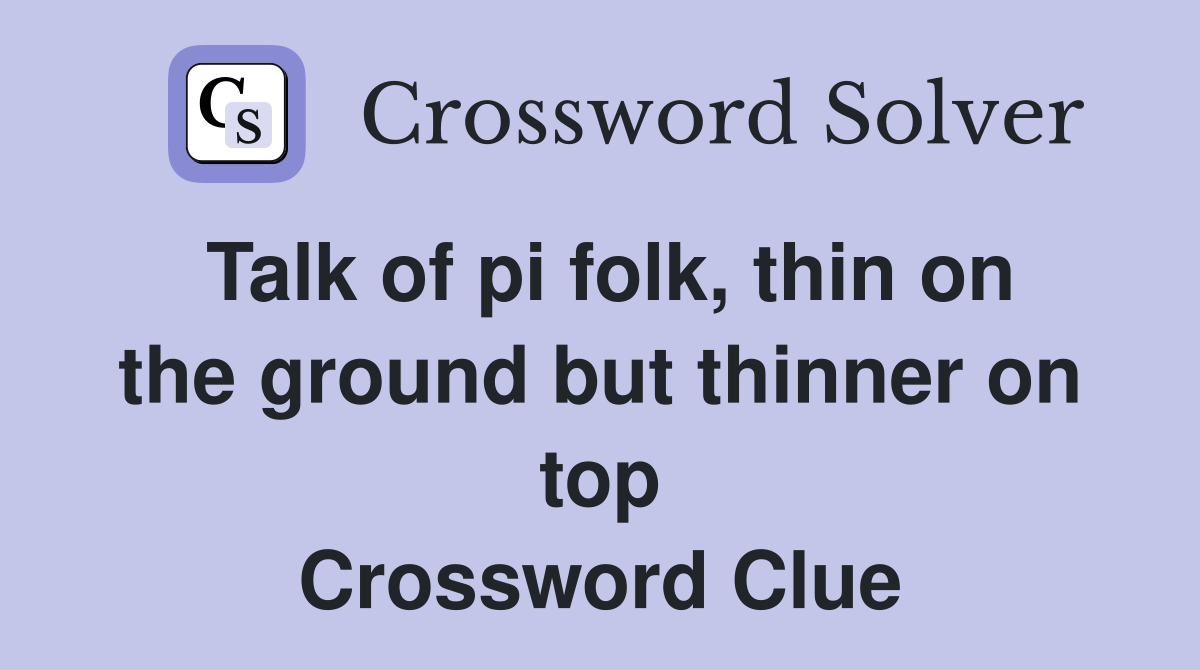 Talk of pi folk, thin on the ground but thinner on top Crossword Clue