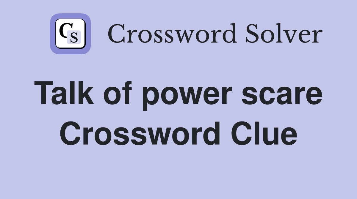 Talk of power scare  Crossword Clue