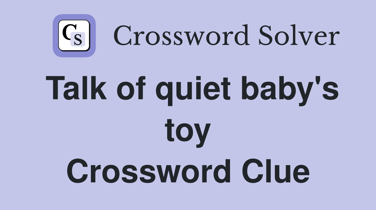 Talk of quiet baby's toy Crossword Clue