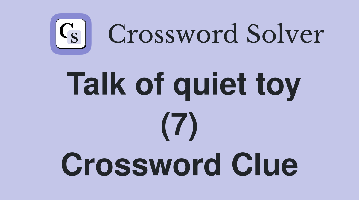 Talk of quiet toy (7) Crossword Clue