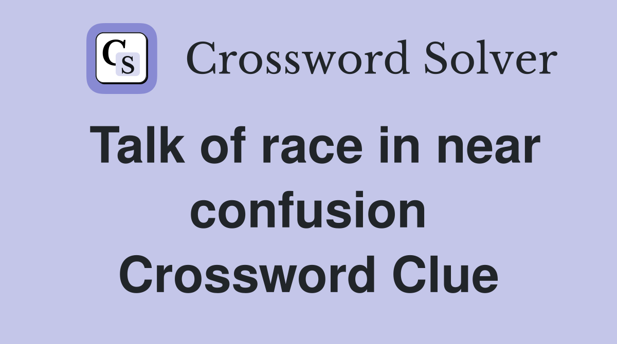 Talk of race in near confusion Crossword Clue