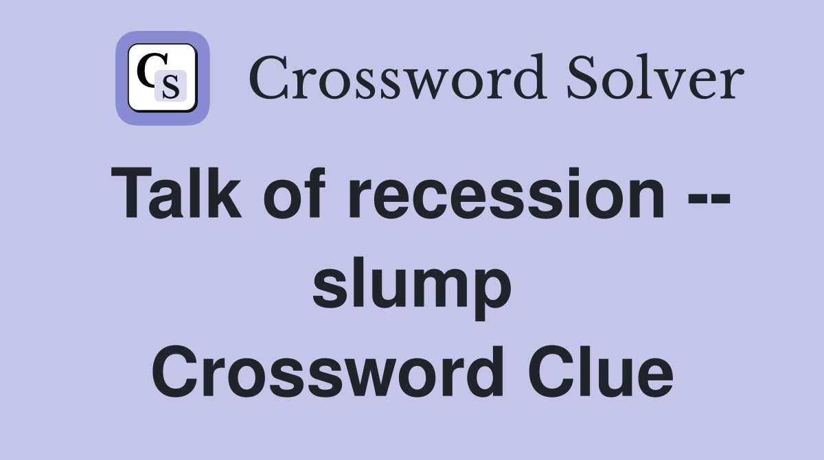Talk of recession -- slump Crossword Clue