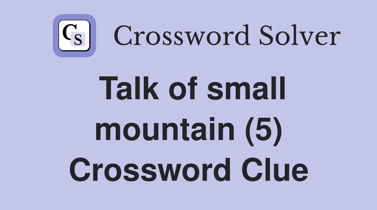 Talk of small mountain (5) Crossword Clue