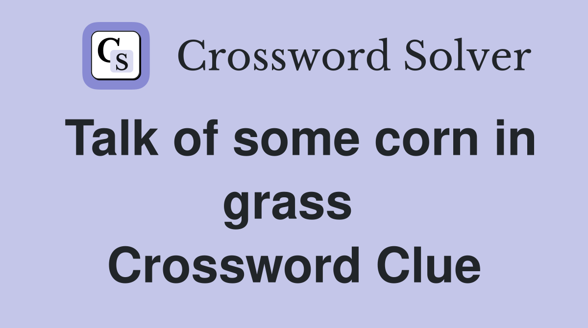 Talk of some corn in grass  Crossword Clue