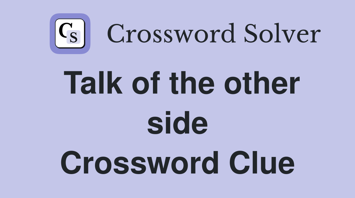 Talk of the other side Crossword Clue