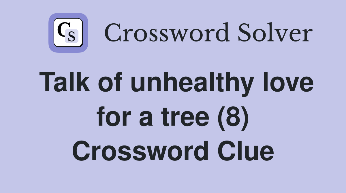 Talk of unhealthy love for a tree (8) Crossword Clue