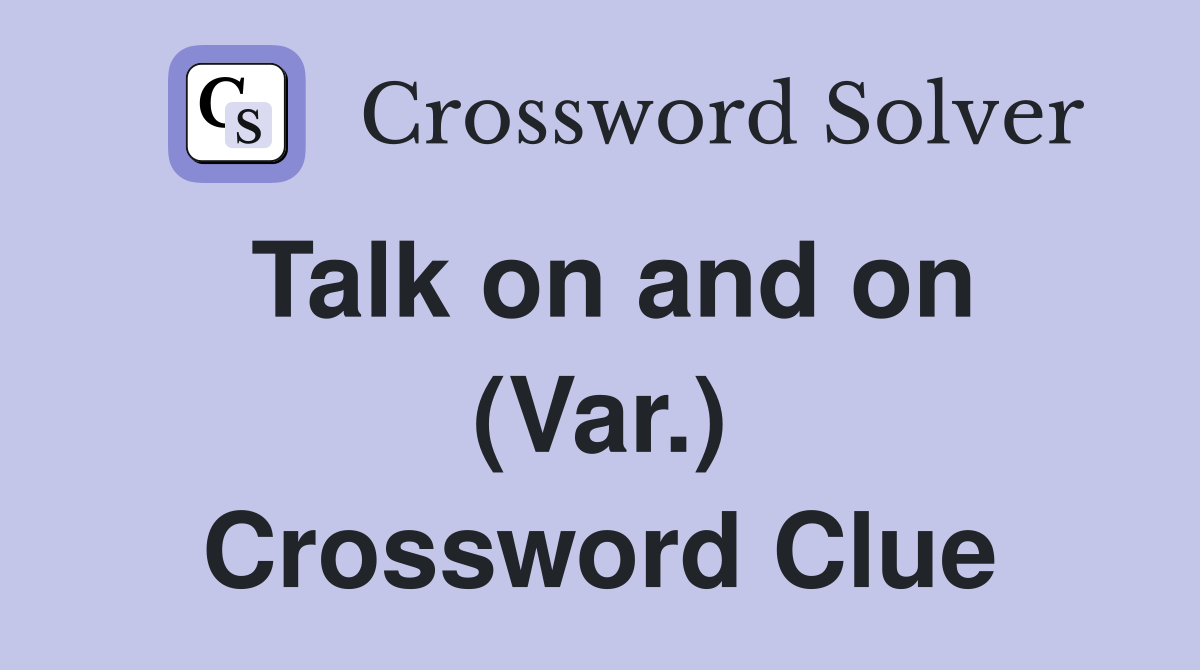 Talk on and on (Var.) Crossword Clue