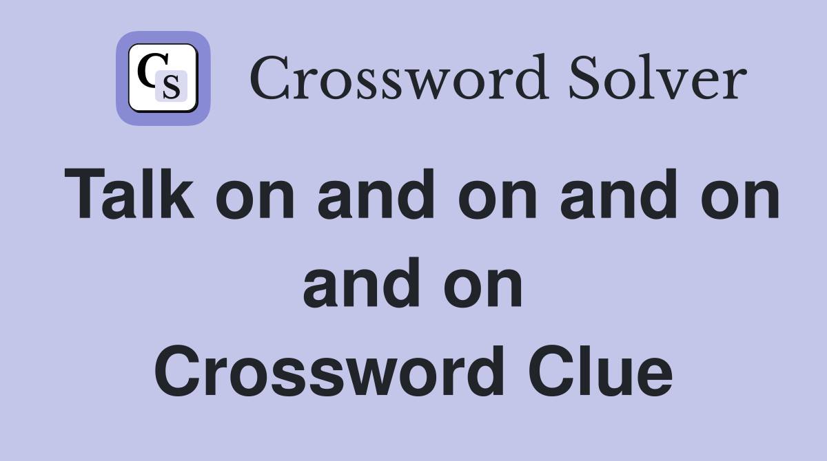 Talk on and on and on and on Crossword Clue