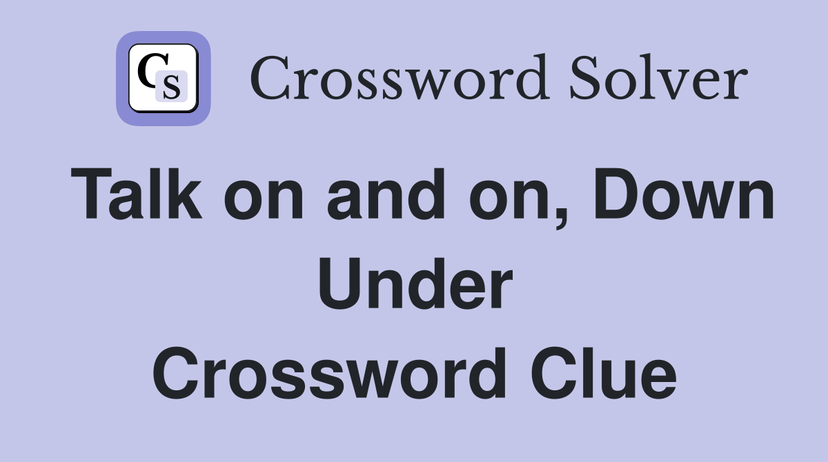 Talk on and on, Down Under Crossword Clue