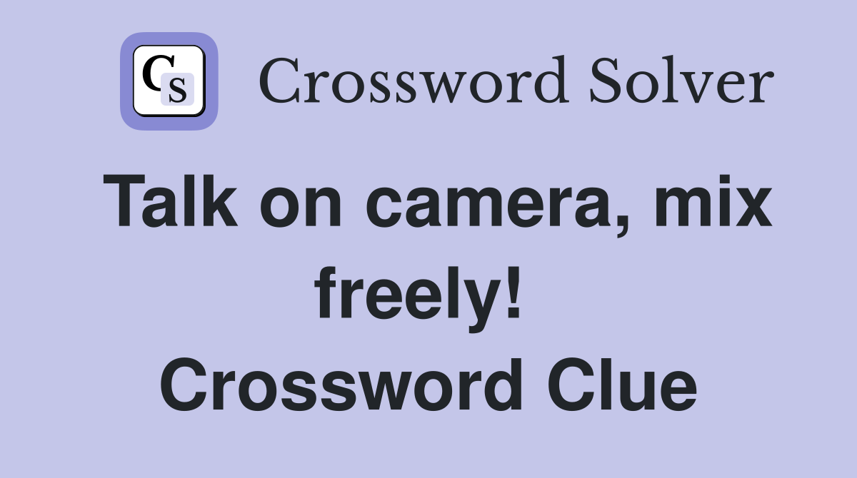 Talk on camera, mix freely!  Crossword Clue