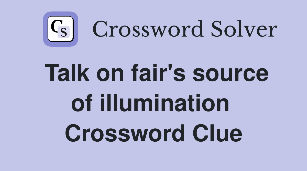 Talk on fair's source of illumination  Crossword Clue